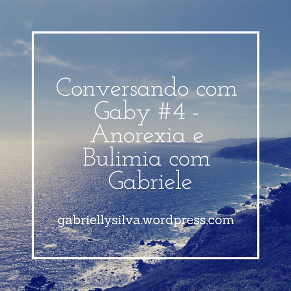 Conversando com Gaby # 4 - Anorexia e Bulimia com ft Gabriele